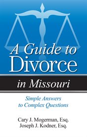 A guide to divorce in Missouri : simple answers to complex questions : a guide to the legal process, understanding your rights, and what to expect cover image