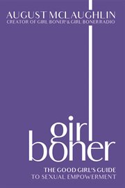 Girl boner : the good girl's guide to sexual empowerment cover image