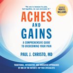 Aches and Gains : A Comprehensive Guide to Overcoming Your Pain cover image