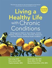 Living a healthy life with chronic conditions : self-management skills for heart disease, arthritis, diabetes, depression, asthma, bronchitis, emphysema and other physical and mental health conditions cover image