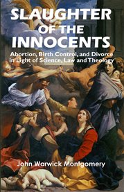 Slaughter of the Innocents : Abortion, Birth Control, & Divorce in Light of Science, Law & Theology cover image