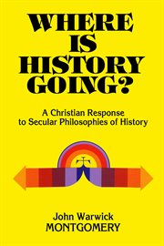 Where Is History Going? : A Christian Response to Secular Philosophies of History cover image