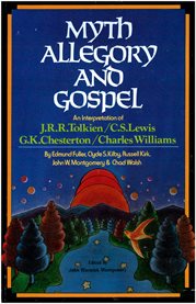 Myth, Allegory, and Gospel : An Interpretation of J.R.R. Tolkien, C.S. Lewis, G.K. Chesterton, Charles Williams cover image