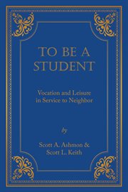 To Be a Student : Vocation and Leisure in Service to Neighbor cover image