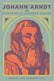 Johann Arndt : A Prophet of Lutheran Pietism cover image