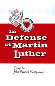 In Defense of Martin Luther : Essays by John Warwick Montgomery cover image