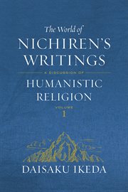 The world of nichiren's writings, volume 1 : A Discussion of Humanism Religion cover image