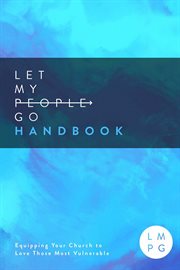 The Let My People Go Handbook : Equipping Your Church to Love Those Most Vulnerable cover image