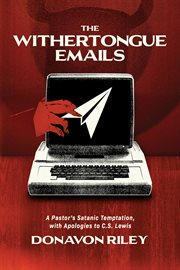 The Withertongue Emails : A Pastor's Satanic Temptation, with Apologies to C.S. Lewis cover image