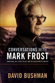 Conversations with mark frost. Twin Peaks, Hill Street Blues, and the Education of a Writer cover image