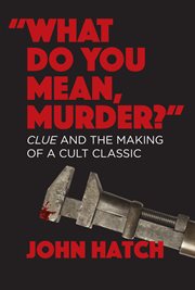 What do you mean, murder? : Clue and the making of a cult classic cover image