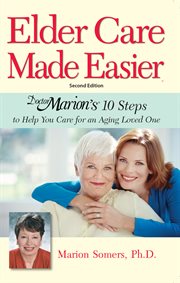 Elder care made easier : Doctor Marion's 10 steps to help you care for an aging loved one cover image