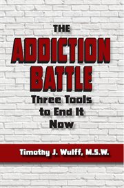 The addiction battle. Three Tools to End It Now cover image