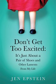 Don't get too excited : it's just about a pair of shoes and other laments of my life cover image