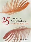 25 lessons in mindfulness : now time for healthy living cover image