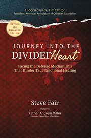 The journey into the divided heart. Helping You Face the Defense Mechanisms That Hinder True Emotional Healing cover image