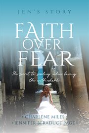 FAITH OVER FEAR : the secret to smiling when facing the unthinkable cover image