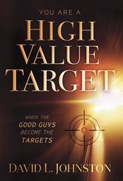YOU ARE A HIGH VALUE TARGET : when the good guys become the targets cover image