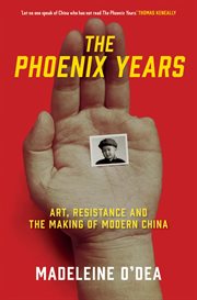The Phoenix Years : art, resistance and the making of modern China cover image