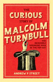 The curious story of Malcolm Turnbull : the incredible shrinking man in the top hat cover image