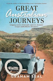 Great Australian Journeys : Gripping stories of intrepid explorers, dramatic escapes and foolhardy adventures cover image