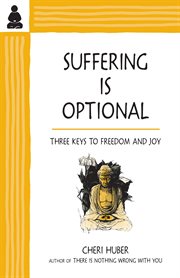 Suffering Is Optional : Three Keys to Freedom and Joy cover image