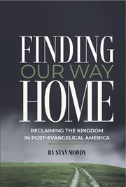 Finding Our Way Home : Reclaiming the Kingdom in Post-Evangelical America cover image