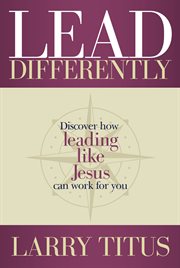 Lead differently : discover how leading like Jesus can work for you cover image