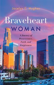 Braveheart Woman : A Journey of Perseverance, Faith, and Forgiveness cover image