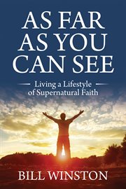 As Far As You Can See : Living a Lifestyle of Supernatural Faith cover image