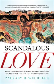SCANDALOUS LOVE : rediscovering the authentic gospel that repels the religious and attracts... the brokenhearted cover image