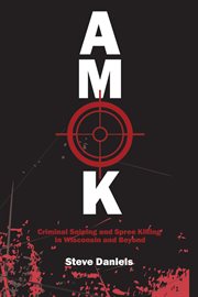 AMOK : Criminal Sniping and Spree Killing in Wisconsin and Beyond cover image