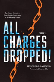 All charges dropped : devotional narratives from earthly courtrooms to the throne of grace. Volume 1 cover image