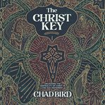 The Christ Key : Unlocking the Centrality of Christ in the Old Testament cover image