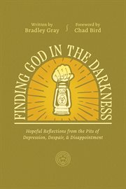 Finding God in the Darkness : Hopeful Reflections from the Pit of Depression, Despair, and Disappointment cover image