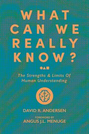 What Can We Really Know? : The Strengths and Limits of Human Understanding cover image