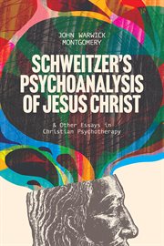 Schweitzer's Psychoanalysis of Jesus Christ : & Other Essays in Christian Psychotherapy cover image
