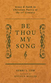 Be Thou My Song : Grace and Faith in Christian Poetry in the Seventeenth Century cover image