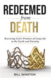 Redeemed from Death : Receiving God's Promise of Long Life in the Earth and Eternity cover image