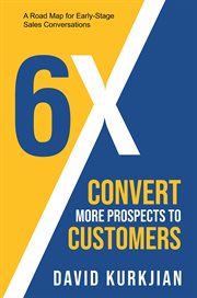 6X - Convert More Prospects to Customers : Convert More Prospects to Customers cover image