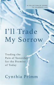 I'll Trade My Sorrow : trading the pain of yesterday the promise of today cover image