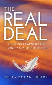 The Real Deal : Lessons Learned for Living an Authentic Life cover image