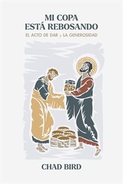 Mi copa está rebosando : El acto de dar y la generosidad cover image