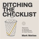 Ditching the Checklist : Assurance of Salvation for Evangelicals (and Other Sinners) cover image