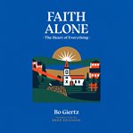 Faith Alone : The Heart of Everything cover image