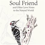 Soul Friend : And Other Love Notes To The Natural World cover image