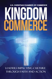 Kingdom Commerce : Leaders Impacting Culture through Faith and Action cover image
