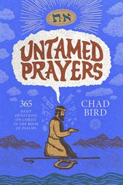 Untamed Prayers : 365 Daily Devotions On Christ In The Book Of Psalms cover image