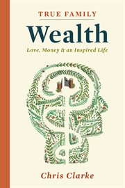 TRUE FAMILY WEALTH : money, love and an inspired life cover image