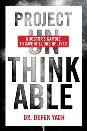 PROJECT UNTHINKABLE : why a global health crusader is crossing the line to save lives cover image